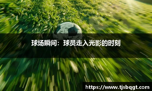 球场瞬间：球员走入光影的时刻
